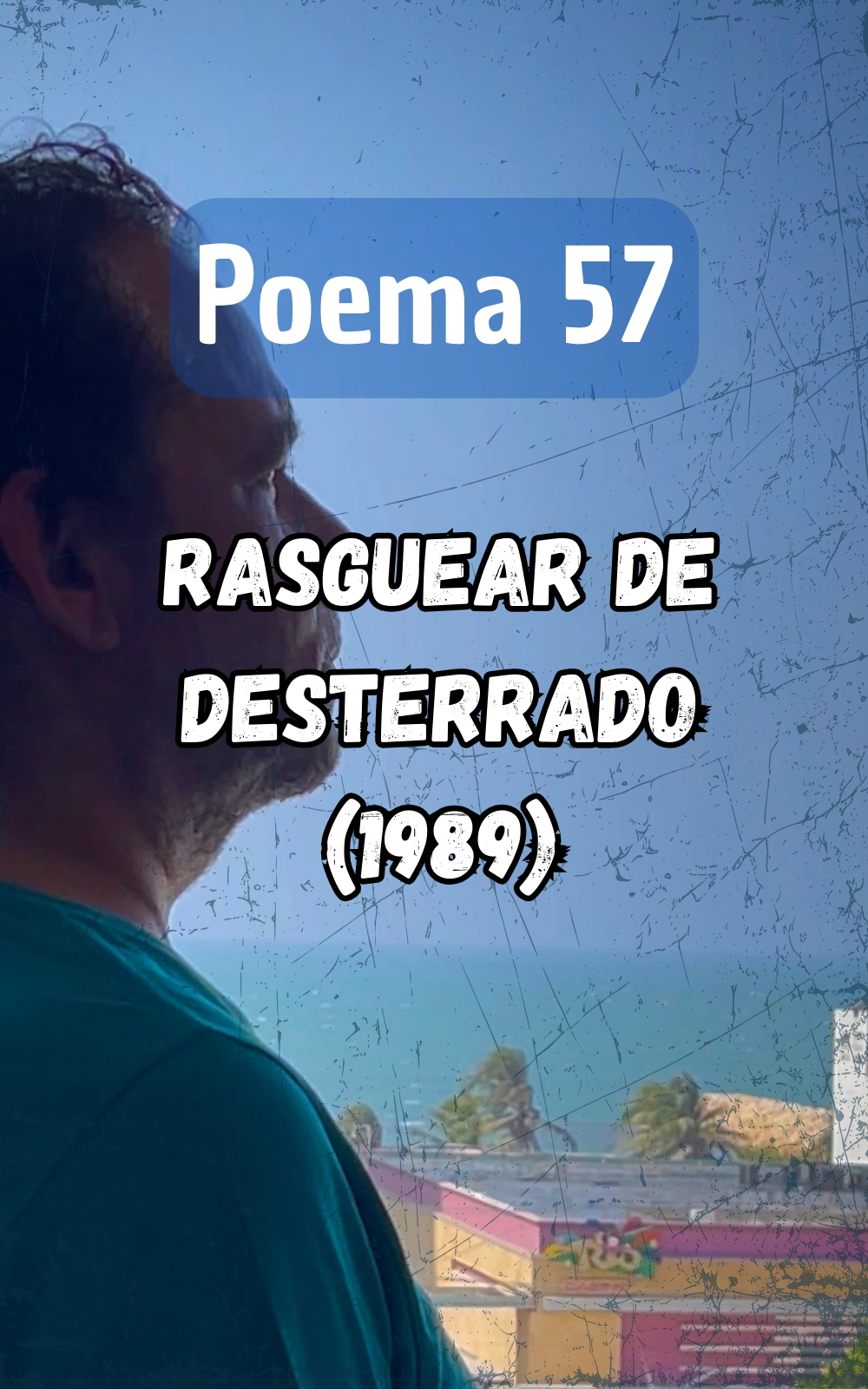 Poema 57. Rasguear de desterrado (1989)